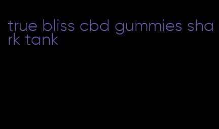 true bliss cbd gummies shark tank