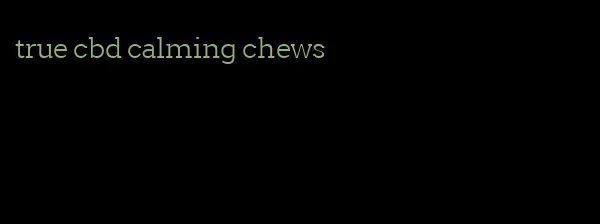 true cbd calming chews