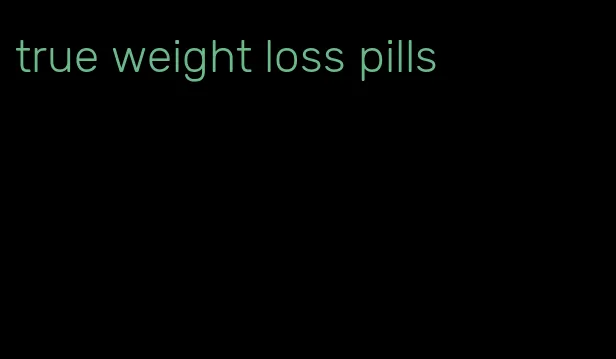 true weight loss pills