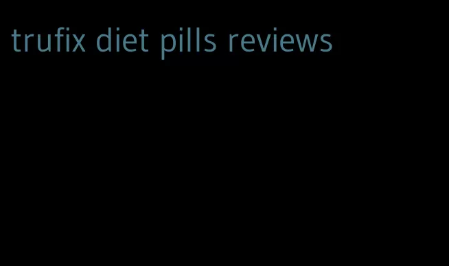 trufix diet pills reviews