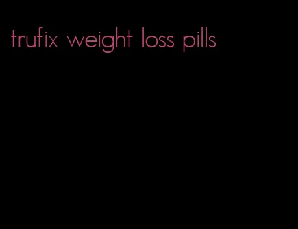 trufix weight loss pills