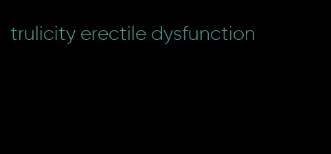 trulicity erectile dysfunction