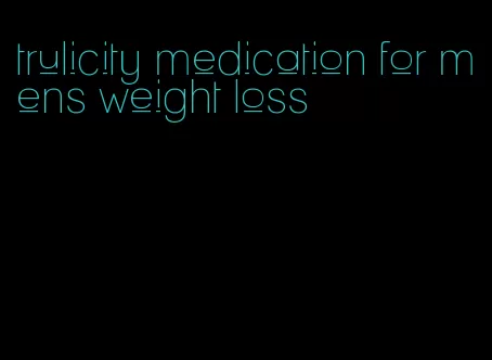 trulicity medication for mens weight loss