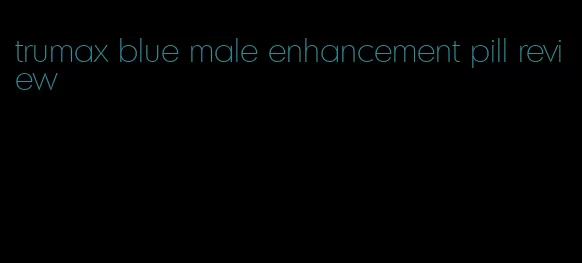 trumax blue male enhancement pill review