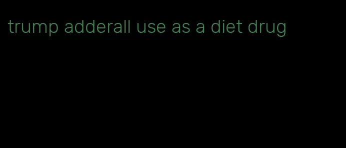 trump adderall use as a diet drug