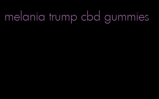 melania trump cbd gummies