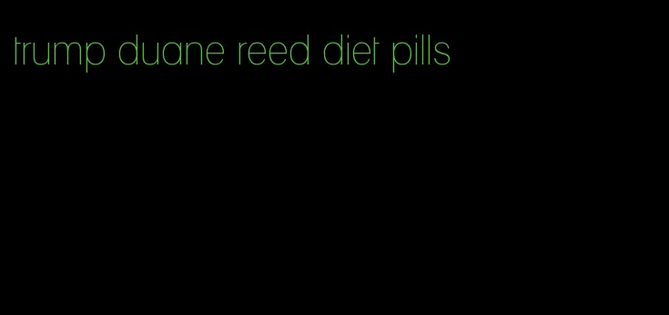 trump duane reed diet pills