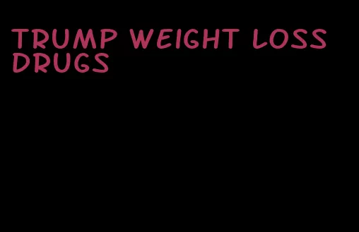 trump weight loss drugs