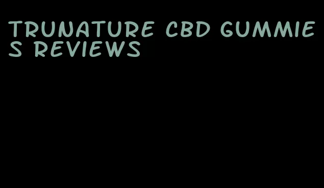 trunature cbd gummies reviews