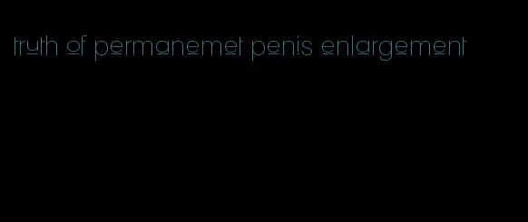 truth of permanemet penis enlargement