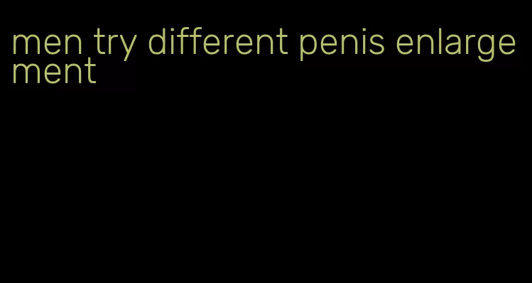 men try different penis enlargement