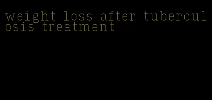 weight loss after tuberculosis treatment