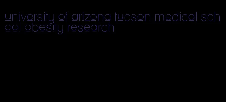 university of arizona tucson medical school obesity research