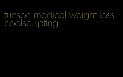 tucson medical weight loss coolsculpting