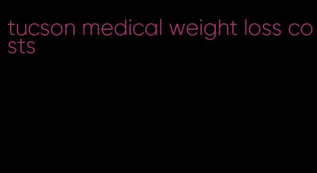 tucson medical weight loss costs