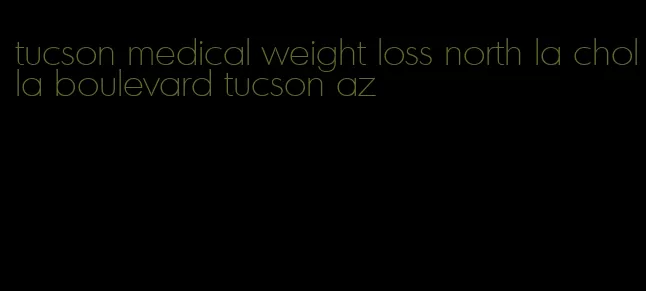 tucson medical weight loss north la cholla boulevard tucson az