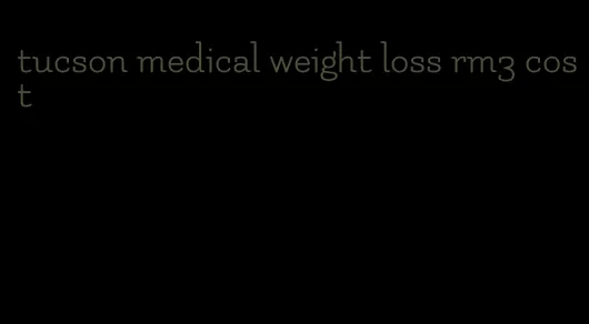 tucson medical weight loss rm3 cost