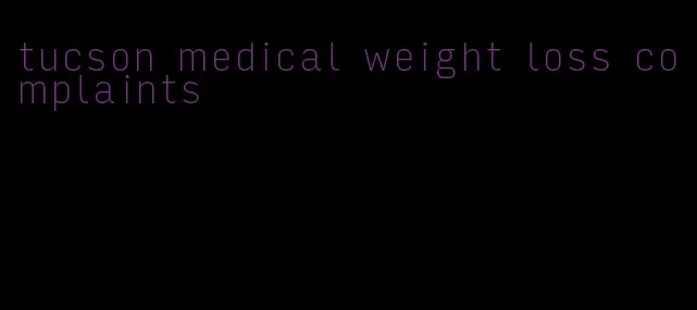 tucson medical weight loss complaints