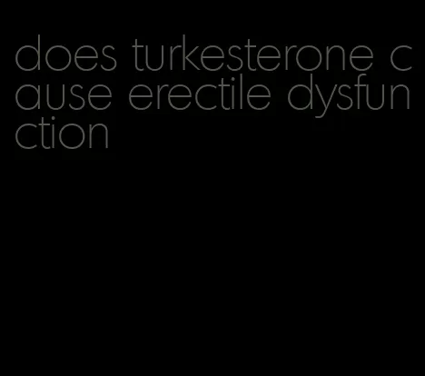 does turkesterone cause erectile dysfunction