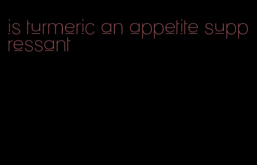 is turmeric an appetite suppressant