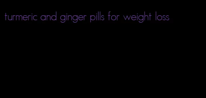 turmeric and ginger pills for weight loss