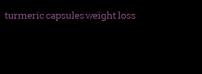 turmeric capsules weight loss