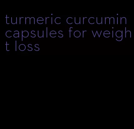 turmeric curcumin capsules for weight loss