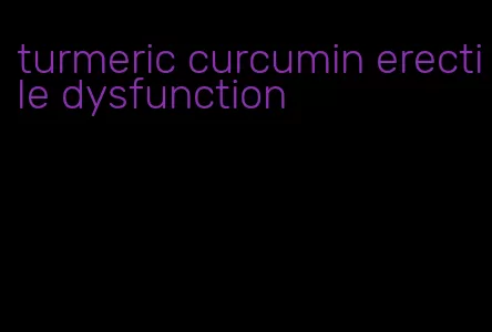 turmeric curcumin erectile dysfunction