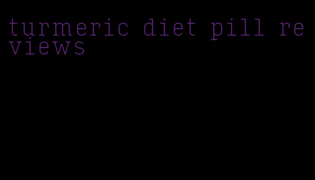 turmeric diet pill reviews