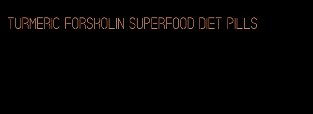 turmeric forskolin superfood diet pills