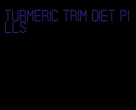 turmeric trim diet pills