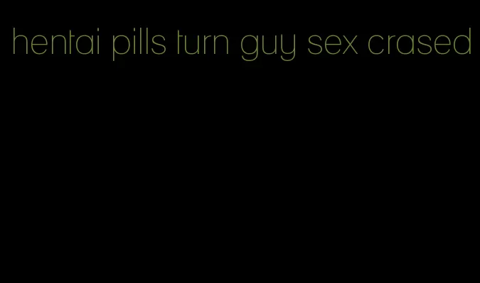 hentai pills turn guy sex crased