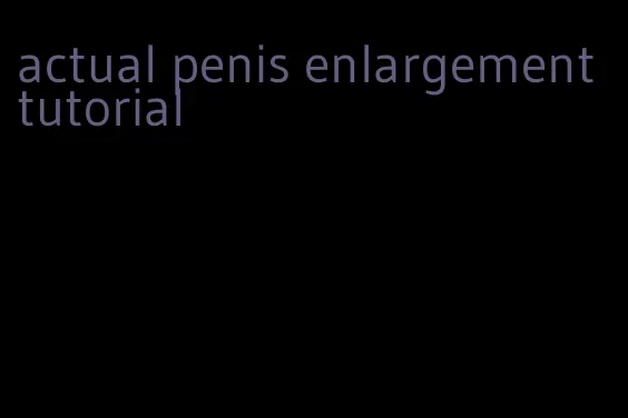 actual penis enlargement tutorial