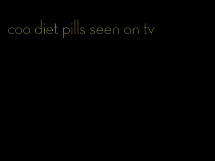 coo diet pills seen on tv