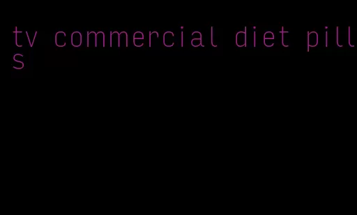 tv commercial diet pills