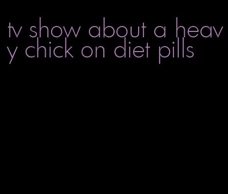 tv show about a heavy chick on diet pills