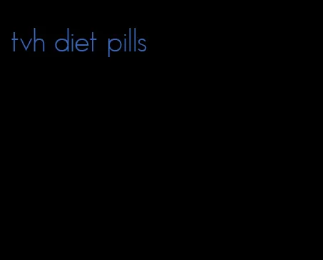 tvh diet pills