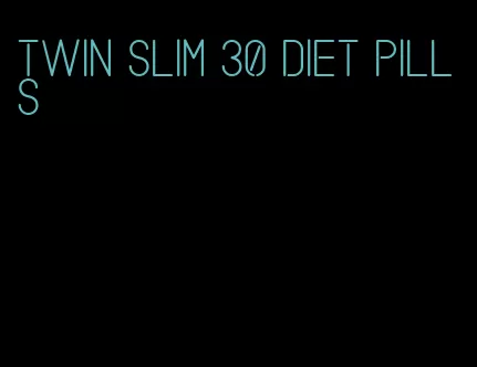 twin slim 30 diet pills