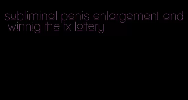 subliminal penis enlargement and winnig the tx lottery