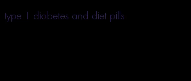 type 1 diabetes and diet pills