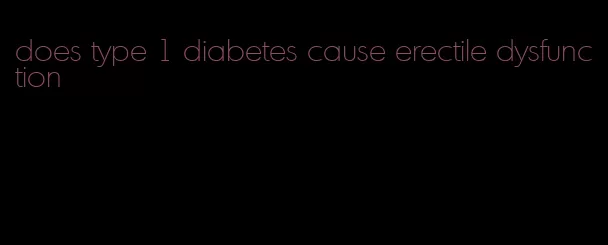 does type 1 diabetes cause erectile dysfunction