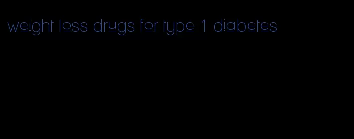 weight loss drugs for type 1 diabetes