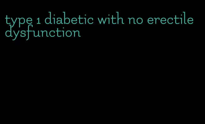 type 1 diabetic with no erectile dysfunction