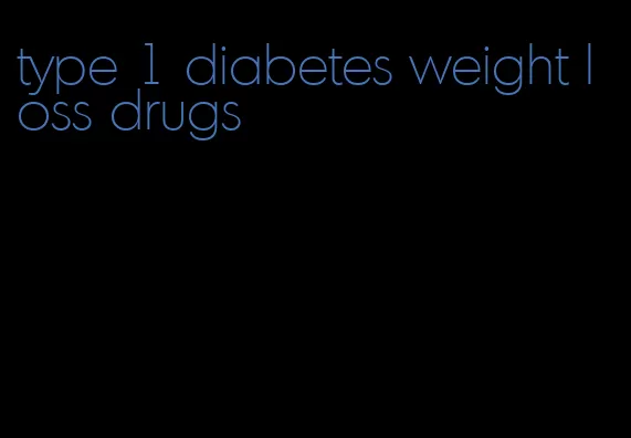 type 1 diabetes weight loss drugs