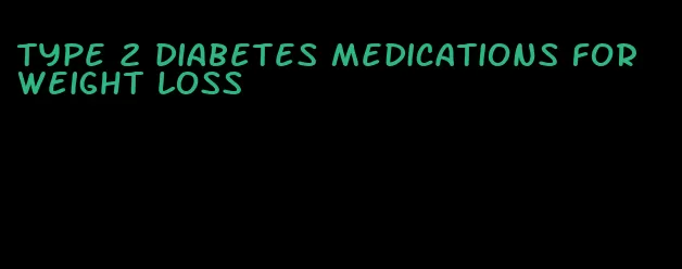 type 2 diabetes medications for weight loss