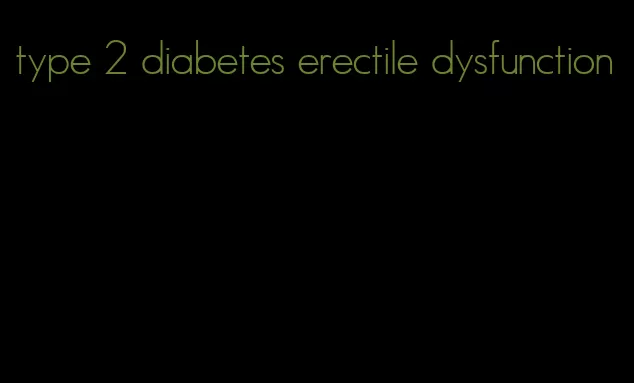 type 2 diabetes erectile dysfunction