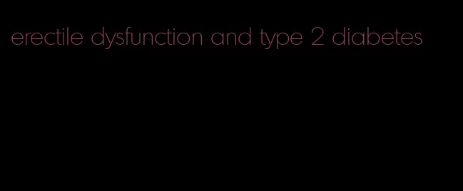 erectile dysfunction and type 2 diabetes