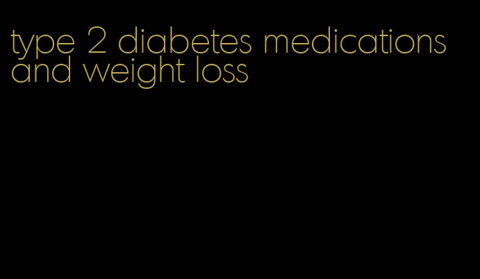 type 2 diabetes medications and weight loss