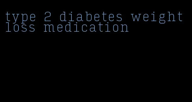 type 2 diabetes weight loss medication