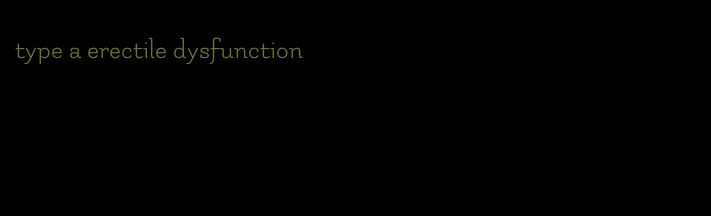 type a erectile dysfunction